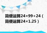简便运算24×99+24（简便运算24×1.25）