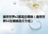 魔兽世界s2套装在哪换（魔兽世界S2在哪换简介介绍）