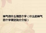 神气得什么填四个字（什么的神气四个字填空简介介绍）