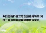今日更新科目三怎么预约成功高(科目三受理中变成申请中什么意思)