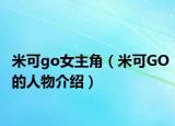 米可go女主角（米可GO的人物介绍）