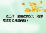 一边工作一边陪读的父母（在家陪读老公分居两地）