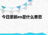 今日更新ex是什么意思