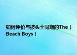 如何评价与披头士同期的The（Beach Boys）