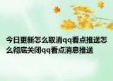 今日更新怎么取消qq看点推送怎么彻底关闭qq看点消息推送