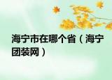 海宁市在哪个省（海宁团装网）