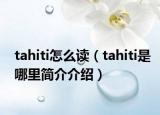 tahiti怎么读（tahiti是哪里简介介绍）