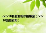 cctv10我爱发明停播原因（cctv10我爱发明）