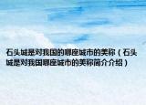 石头城是对我国的哪座城市的美称（石头城是对我国哪座城市的美称简介介绍）