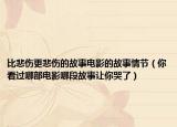比悲伤更悲伤的故事电影的故事情节（你看过哪部电影哪段故事让你哭了）