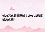 vivo怎么开悬浮球（vivou1悬浮球怎么用）