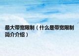 最大带宽限制（什么是带宽限制简介介绍）