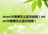 vivox50息屏怎么显示时间（vivox50熄屏怎么显示时间）
