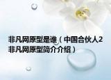 非凡网原型是谁（中国合伙人2非凡网原型简介介绍）