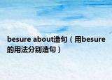 besure about造句（用besure的用法分别造句）