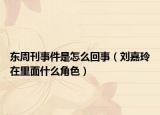 东周刊事件是怎么回事（刘嘉玲在里面什么角色）