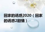 回家的诱惑2020（回家的诱惑2剧情）