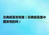 非典疫苗发明者（非典疫苗是中国发明的吗）