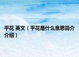 平花 英文（平花是什么意思简介介绍）