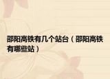 邵阳高铁有几个站台（邵阳高铁有哪些站）