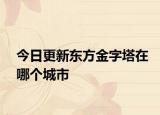 今日更新东方金字塔在哪个城市