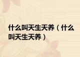 什么叫天生天养（什么叫天生天养）