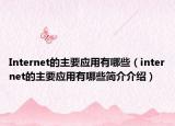Internet的主要应用有哪些（internet的主要应用有哪些简介介绍）