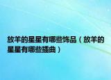 放羊的星星有哪些饰品（放羊的星星有哪些插曲）