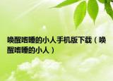 唤醒嗜睡的小人手机版下载（唤醒嗜睡的小人）
