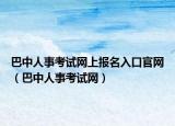 巴中人事考试网上报名入口官网（巴中人事考试网）