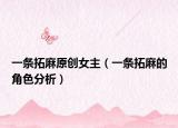 一条拓麻原创女主（一条拓麻的角色分析）