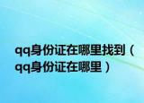 qq身份证在哪里找到（qq身份证在哪里）