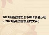 2021新版微信怎么不绑卡实名认证（2021新版微信怎么发文字）