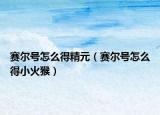 赛尔号怎么得精元（赛尔号怎么得小火猴）
