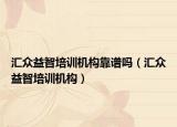 汇众益智培训机构靠谱吗（汇众益智培训机构）