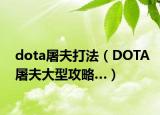 dota屠夫打法（DOTA屠夫大型攻略…）