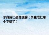 杀身成仁是谁说的（杀生成仁哪个字错了）