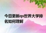 今日更新qs世界大学排名如何理解