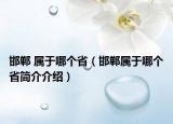 邯郸 属于哪个省（邯郸属于哪个省简介介绍）