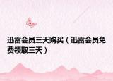 迅雷会员三天购买（迅雷会员免费领取三天）