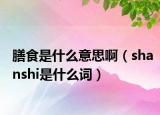 膳食是什么意思啊（shanshi是什么词）