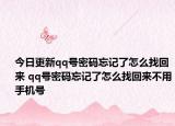 今日更新qq号密码忘记了怎么找回来 qq号密码忘记了怎么找回来不用手机号