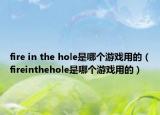 fire in the hole是哪个游戏用的（fireinthehole是哪个游戏用的）