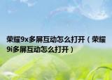 荣耀9x多屏互动怎么打开（荣耀9i多屏互动怎么打开）