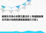 麻辣女兵汤小米第几集当兵（电视剧麻辣女兵汤小米的扮演者是谁简介介绍）
