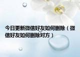 今日更新微信好友如何删除（微信好友如何删除对方）