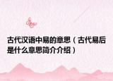 古代汉语中易的意思（古代易后是什么意思简介介绍）