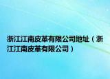 浙江江南皮革有限公司地址（浙江江南皮革有限公司）