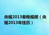 央视2013春晚视频（央视2013年挂历）