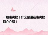 一般表决权（什么是潜在表决权简介介绍）